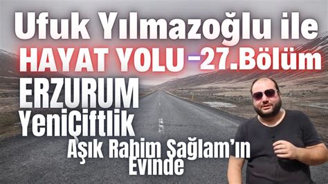 Ufuk Yılmazoğlu ile Hayat Yolu 27 Bölüm Erzurum Yeniçiftlik Köyü Aşık