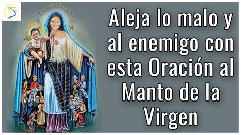 Oracion A La Virgen Para Que Nos Proteja Con Su Manto Para Alejar A Los