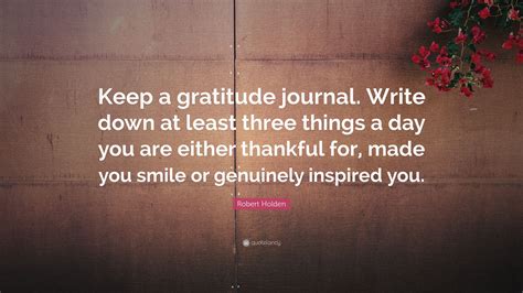 Robert Holden Quote Keep A Gratitude Journal Write Down At Least