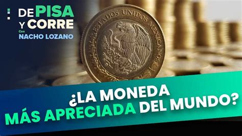 Peso La Moneda Más Apreciada Del Mundo En Lo Que Va Del Año Dpc Con Nacho Lozano Youtube