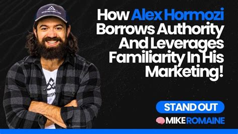 How Alex Hormozi Borrows Authority And Leverages Familiarity In His