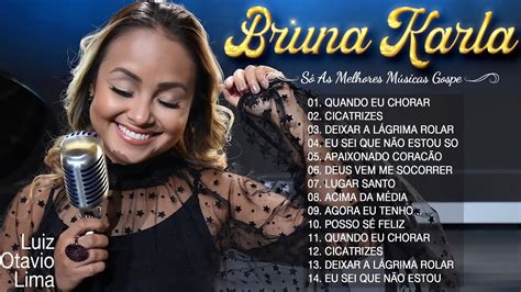 Bruna Karla As Melhores M Sicas Mais Tocadas M Sica Gospel Youtube