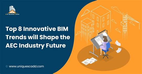 Top 8 Innovative Bim Trends Will Shape The Aec Industry Future Bimcommunity