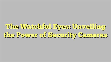 The Watchful Eyes Unveiling The Power Of Security Cameras Konzepteuro