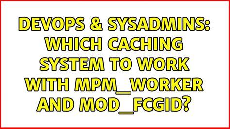 Devops Sysadmins Which Caching System To Work With Mpm Worker And