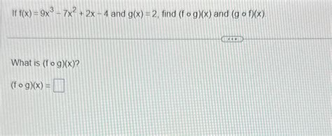 Solved If F X 9x3 7x2 2x 4 ﻿and G X 2 ﻿find F G X ﻿and