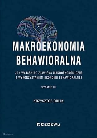 Makroekonomia behawioralna Jak wyjaśniać zjawiska makroekonomiczne z