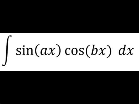 Integral Of The Form Sin Ax Cos Bx Youtube