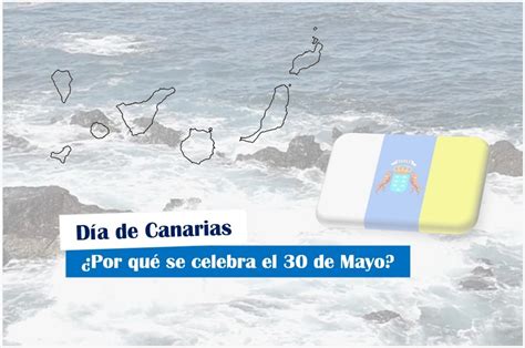 ¿por Qué Se Celebra El Día De Canarias El 30 De Mayo