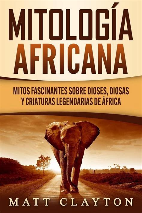 Mitolog A Africana Mitos Fascinantes Sobre Dioses Diosas Y Criaturas