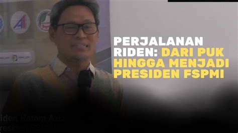 Perjalanan Riden Dari Ketua PUK Hingga Presiden FSPMI YouTube