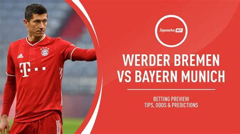 Werder Bremen V Bayern Munich Prediction Betting Tips Odds Preview