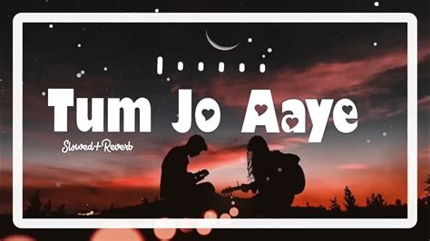 Tum Jo Aaye Slowedreverb Rahat Fateh Ali Khan Lo Fi Songs Lofi