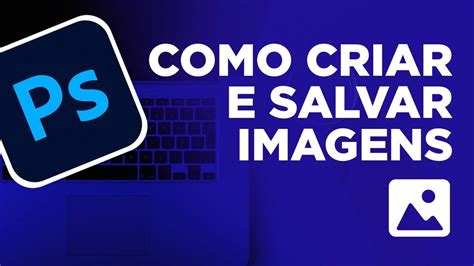 Como Criar E Salvar Imagens No Photoshop I Dica Ps Youtube