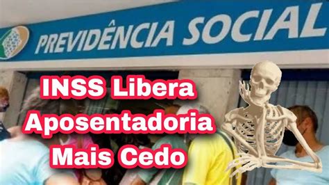 Inss Libera Aposentadoria Mais Cedo Youtube