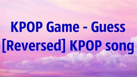 Kpop Game Guess Reversed Kpop Song Youtube