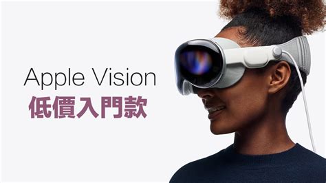 蘋果將推出便宜款vision Pro 上市時間、規格與價格曝光 瘋先生