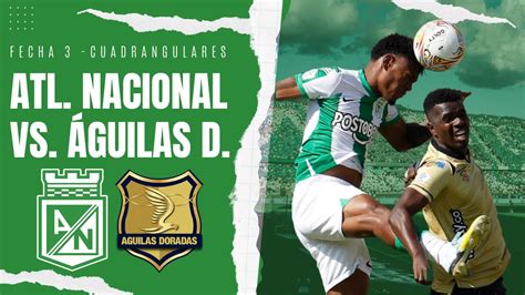 Atl Tico Nacional Vs Guilas Doradas Cuadrangulares Fecha De