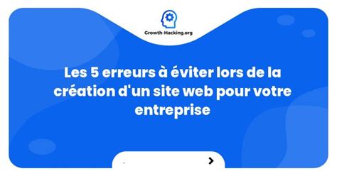 Les Erreurs Viter Lors De La Cr Ation D Un Site Web Pour Votre