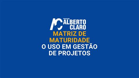 Matriz de Maturidade o uso em Gestão de Projetos