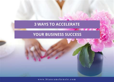 3 Ways To Accelerate Your Business Success Bianca Mckenzie