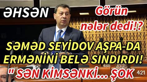 SON DEQIQE SƏMƏD SEYİDOV AŞPA DA ERMƏNİNİ BELƏ SINDIRDI XEBERLER