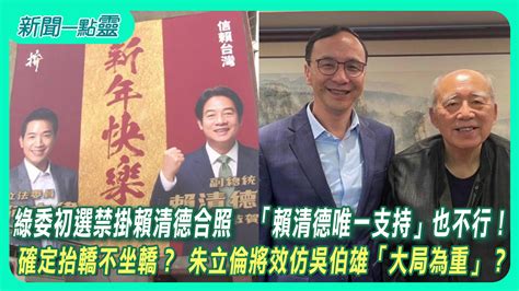 【新聞一點靈】綠委初選禁掛賴清德合照 「賴清德唯一支持」也不行！ 確定抬轎不坐轎？ 朱立倫將效仿吳伯雄「大局為重」？ 政治 壹新聞