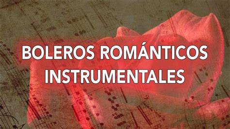 Boleros Romanticos Instrumentales Mix De Los Mejores Boleros