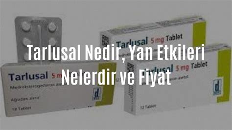 Tarlusal Nedir Yan Etkileri ve Fiyat 2022 İlaç Fiyat 2024