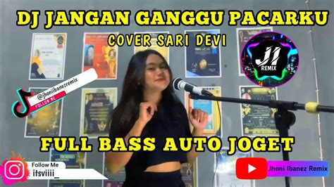 Dj Jangan Ganggu Pacar Ku Dj Remix Cover Sari Devi Full Bass