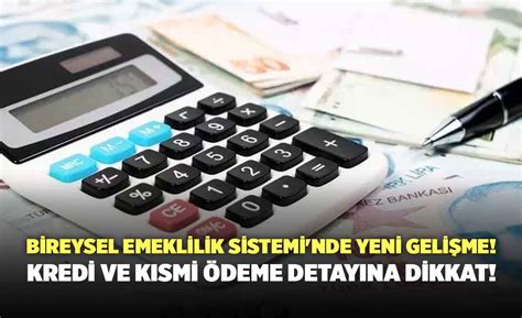 Bireysel Emeklilik Sisteminde Yeni Gelişme Kredi Ve Kısmi Ödeme