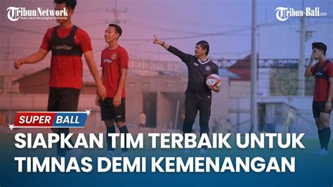 Update Timnas Indra Sjafri Siapkan Tim Terbaik Untuk Timnas Indonesia