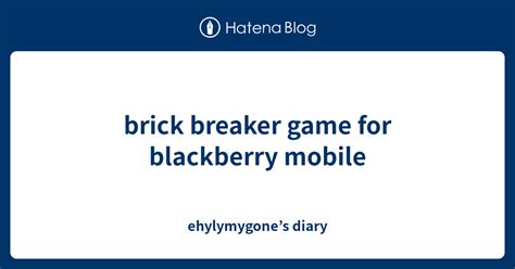 Brick Breaker Game For Blackberry Mobile Ehylymygones Diary