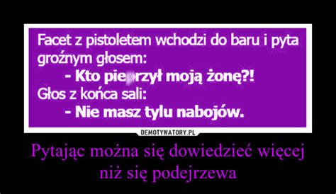 Pytaj C Mo Na Si Dowiedzie Wi Cej Ni Si Podejrzewa Demotywatory Pl