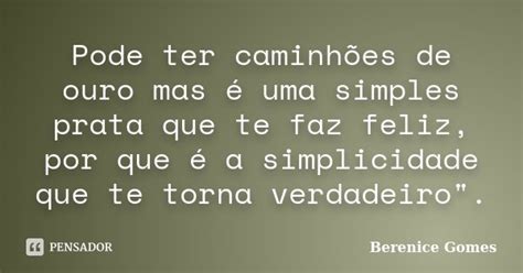 Pode Ter Caminhões De Ouro Mas é Uma Berenice Gomes Pensador