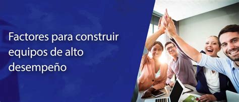 Factores Para Construir Equipos De Alto Desempe O