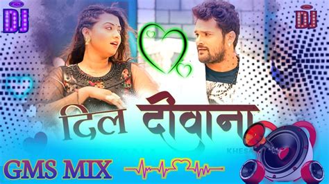 Dil Deewana Dhadke Tohra Pyar Me Khesari Lal New Song दिल दिवाना धडके तोहरा प्यार में Dj Remix