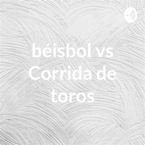 béisbol vs Corrida de toros Podcast on Spotify