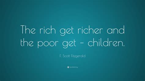 F Scott Fitzgerald Quote “the Rich Get Richer And The Poor Get