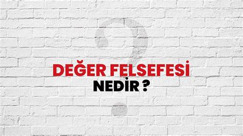 Değer Felsefesi Nedir Ne Demek TÜBİTAK Ansiklopedi ile Değer