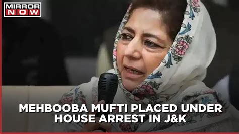 Mehbooba Mufti Placed Under House Arrest Exposes Claims Of Fake Normalcy In Jandk Youtube