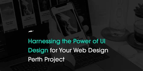 Harnessing The Power Of Ui Design For Your Web Design Perth Project