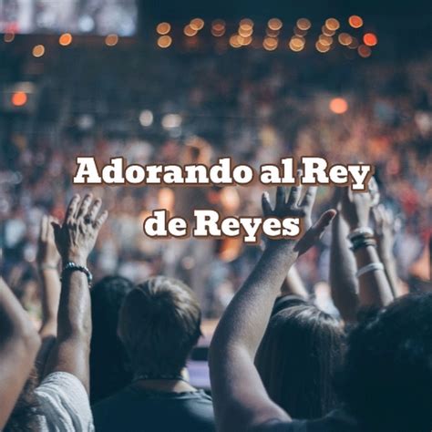 Adorando Al Rey De Reyes Youtube