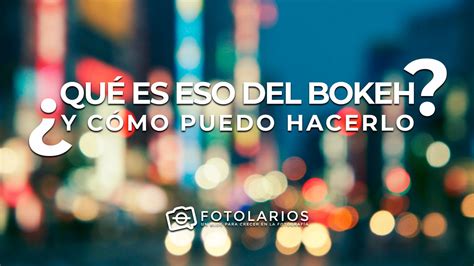 ¿qué Es El Bokeh Y Cómo Puedo Hacerlo Fotolarios