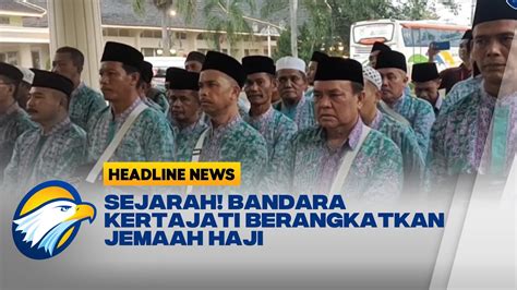 Untuk Pertama Kalinya Bandara Kertajati Berangkatkan Jemaah Haji YouTube