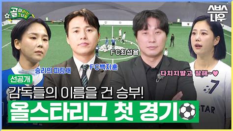 선공개 Fc최성용 Vs Fc백지훈 대망의 올스타리그 첫 경기 명장 대첩의 승자는 골때리는그녀들