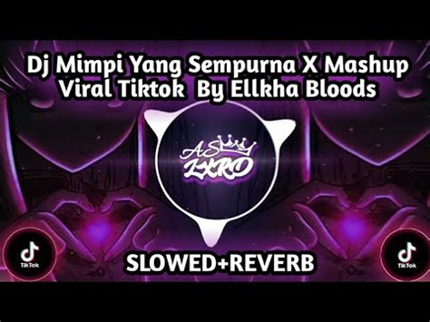 Dj Mimpi Yang Sempurna X Mashup Viral Tiktok By Ellkha Bloods Slowed