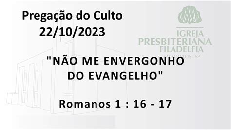 Pregação Não me envergonho do evangelho 22 10 23 YouTube