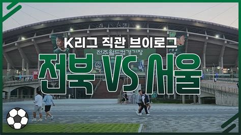 K리그 브이로그 전북현대모터스 Vs Fc서울 직관 2022 09 07 휴가엔 축구지 전북fc K1league ⚽️