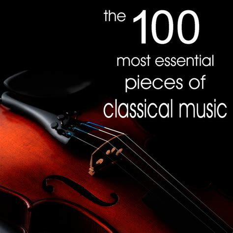 The 100 Most Essential Pieces Of Classical Music Including Selections From The 20th Century By